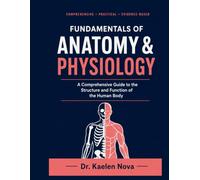Fundamentals of Anatomy & Physiology: A Comprehensive Guide to the Structure and Function of the Human Body