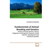 Fundamentals Of Animal Breeding And Genetics: History Of Animal Genetics, African Indigenous Animal Genetic Resources, Breed Selection, Development And Statistical Examples