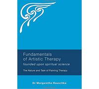 Fundamentals of Artistic Therapy Founded upon Spiritual Science: The Nature and Task of Painting Therapy