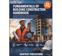 FUNDAMENTALS OF BUILDING CONSTRUCTION HANDBOOK: A Practical Guide to Materials, Load-Bearing Frames, Facade Systems, Sustainable Low-Carbon Design, ... Twins, Robotics, 3D Printing and Codes