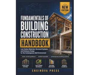 FUNDAMENTALS OF BUILDING CONSTRUCTION HANDBOOK: Low-Carbon Materials, Structural Systems, and Enclosure Design for the Contemporary Built Environment