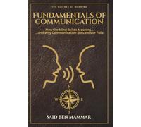 Fundamentals of Communication: How the Mind Builds Meaning... and Why Communication Succeeds or Fails
