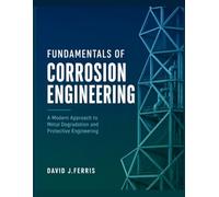 Fundamentals of Corrosion Engineering: A Modern Approach to Metal Degradation and Protective Engineering