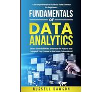 Fundamentals of Data Analytics: Learn Essential Skills, Embrace the Future, and Catapult Your Career in the Data-Driven World-A Comprehensive Guide to Data Literacy for Beginners