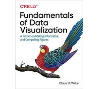 Fundamentals of Data Visualization by Claus O Wilke Claus O Wilke (Auteur)