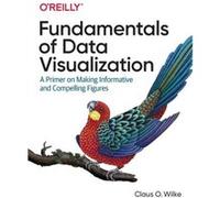 Claus O. Wilke – Fondamentaux de la datavisualisation – Guide pour créer des graphiques efficaces
