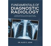 FUNDAMENTALS OF DIAGNOSTIC RADIOLOGY: A Modern Approach to Clinical Evaluation and Understanding the Essentials of Medical Imaging