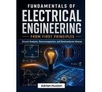 FUNDAMENTALS OF ELECTRICAL ENGINEERING From First Principles: Circuit Analysis, Electromagnetics, and Semiconductor Devices