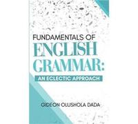 Fundamentals of English Grammar An Eclectic Approach - Dada Gideon Olushola - Olabooks International - Livre en Anglais Dada Gideon OlusholaDada Gideon Olushola (Auteur)