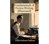 Fundamentals of Fiction Writing (Illustrated) (Classic Fiction Writing Instruction)