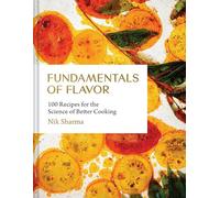 Fundamentals of Flavor: 100 Recipes for the Science of Better Cooking