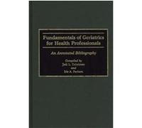 Fundamentals of Geriatrics for Health Professionals, Bibliographies and Indexes in Gerontology Iris A. Parham, Jodi L. Teitelman (Auteur)
