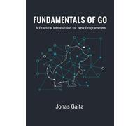 Fundamentals of Go: A Practical Introduction for New Programmers