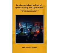 Fundamentals of Industrial Cybersecurity and Operations: Protecting automation systems in critical environments