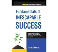 Fundamentals of Inescapable Success: 21 truths they don't teach in Schools that keep people from getting what they really want in Life