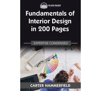 Fundamentals Of Interior Design In 200 Pages: Expertise Condensed