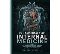 Fundamentals Of Internal Medicine: Core Concepts, Differential Diagnosis, and Therapeutic Decision Making for Physicians and Trainees