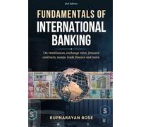 FUNDAMENTALS OF INTERNATIONAL BANKING: On remittances, exchange rates, forward contracts, swaps, trade finance and more.