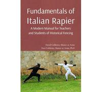 Fundamentals of Italian Rapier: A Modern Manual for Teachers and Students of Historical Fencing