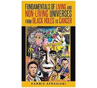 Fundamentals Of Living And Non-Living Universes From Black Holes To Cancer