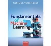 Fundamentals of Machine Learning - Trappenberg Thomas P. Professor of Computer Science Professor of Computer Science Dalhousie University - Oxford Univers Trappenberg Thomas P. Professor of Computer S