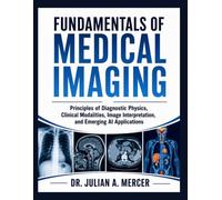 Fundamentals of Medical Imaging: Principles of Diagnostic Physics, Clinical Modalities, Image Interpretation, and Emerging AI Applications