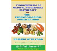 FUNDAMENTALS OF MEDICAL NUTRITIONAL BIOTHERAPY or THE PHARMACOLOGICAL POWER OF FOOD HEALING WITH FOOD Contains 171 scientific references