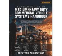 FUNDAMENTALS OF MEDIUM/HEAVY DUTY COMMERCIAL VEHICLE SYSTEMS HANDBOOK: A Complete Technician Guide to Air Brakes, Steering Geometry, Axle Suspensions, ... Inspection Routines for Freight Fleets