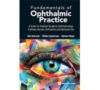 Fundamentals of Ophthalmic Practice: A Guide for Medical Students, Ophthalmology Trainees, Nurses, Orthoptists and Optometrists
