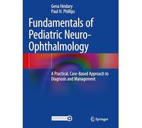Fundamentals of Pediatric Neuro-ophthalmology: A Practical, Case-based Approach to Diagnosis and Management