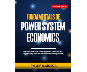 FUNDAMENTALS OF POWER SYSTEM ECONOMICS: Electricity Markets, Pricing Mechanisms, and Regulatory Frameworks for Power Engineers