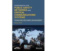 Fundamentals of Public Safety Networks and Critical Communications Systems: Technologies, Deployment, and Management