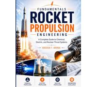 Fundamentals of Rocket Propulsion Engineering: A Complete Guide to Chemical, Electric, and Nuclear Thrust Systems