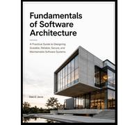 Fundamentals of Software Architecture: A Practical Guide to Designing Scalable, Reliable, Secure, and Maintainable Software Systems