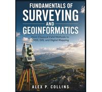FUNDAMENTALS OF SURVEYING AND GEOINFORMATICS: From Classical Field Methods to GNSS, GIS, and Digital Mapping
