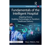Fundamentals of the Intelligent Hospital Adapting Diverse Enabling Technologies to Transform Healthcare Delivery - Paul Frisch PhD - Productivity Press - ebook (ePub) - Livre