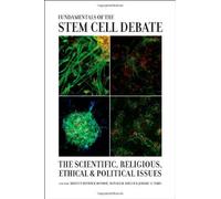 Fundamentals Of The Stem Cell Debate: The Scientific, Religious, Ethical, And Political Issues