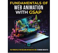 Fundamentals Of Web Animation With Gsap: The Principles For Building Interactive And Stunning Websites: Explore The Greensock Animation Platform To Program Engaging Web Experiences