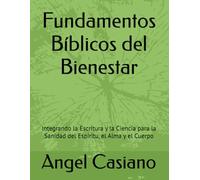 Fundamentos Bíblicos del Bienestar: Integrando la Escritura y la Ciencia para la Sanidad del Espíritu, el Alma y el Cuerpo