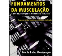Fundamentos Da Musculação: A Arte Da Prescrição Do Treinamento Com Pesos