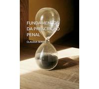 FUNDAMENTOS DA PRESCRIÇÃO PENAL: Um Estudo Completo sobre o Instituto da Prescrição no Direito Penal Brasileiro