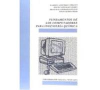 Fundamentos De Los Computadores Para Ingeniería Química - Gutiérrez Carrasco, Eladio D., González Linares, José María, Hormigo Aguilar, Francisco Javier, Ramos Cózar, Julián Gutiérrez Carrasco, Eladio