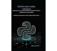 Fundamentos de programación de redes en Python con protocolos TCP/UDP, transmisión de datos y aplicaciones de chat sencillas: 55 desafíos de sockets para construir sistemas cliente-servidor