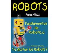 Fundamentos De Robotica: Diversion Para Grandes Y Chicos: Volume 1 (Robots Para Niños)