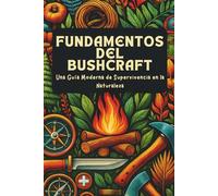 Fundamentos del Bushcraft: Una Guía Moderna de Supervivencia en la Naturaleza