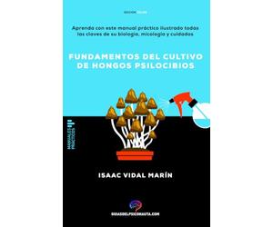 Fundamentos del cultivo de hongos psilocibios: Aprenda con este manual práctico ilustrado todas las claves de su biología, micología y cuidados