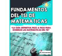 Fundamentos Del Tsi De Matemáticas: La Guía Definitiva Paso A Paso Para Dominar Las Matemáticas Del Tsi