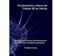 Fundamentos y Marco de Trabajo de las Ventas: Principios, Competencias, Tareas, Técnicas y Herramientas