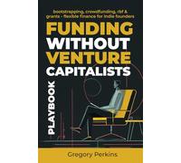 Funding without venture capitalists Playbook: Bootstrapping, crowdfunding, RBF & Grants - Flexible finance for indie founders
