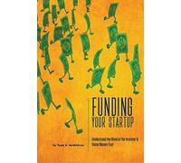 Funding Your Startup: Understand The Mind Of The Investor And Raise Money Fast